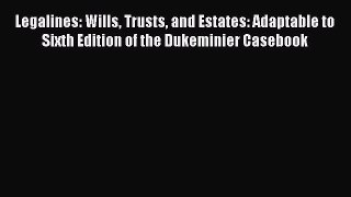 [Read book] Legalines: Wills Trusts and Estates: Adaptable to Sixth Edition of the Dukeminier