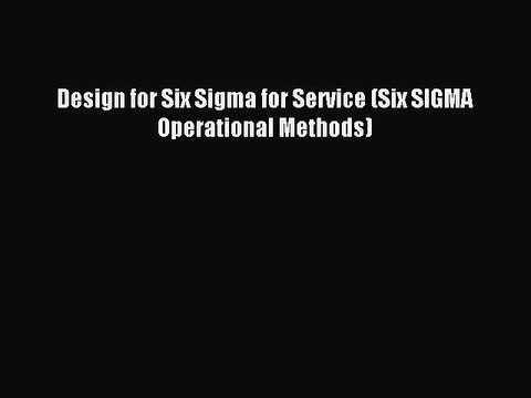 [Read PDF] Design for Six Sigma for Service (Six SIGMA Operational Methods) Download Online
