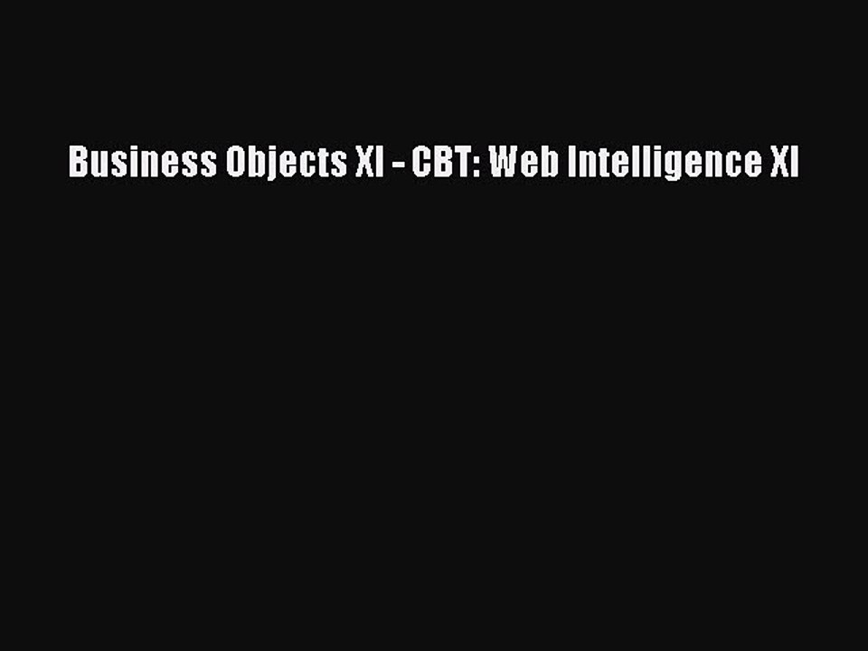 Download Business Objects XI - CBT: Web Intelligence XI Free Books