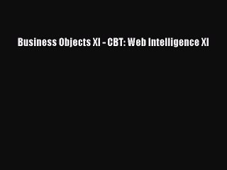 Download Business Objects XI - CBT: Web Intelligence XI Free Books