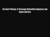 [Read Book] Do Hard Things: A Teenage Rebellion Against Low Expectations  EBook