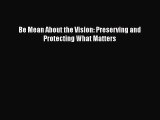 [Read Book] Be Mean About the Vision: Preserving and Protecting What Matters  EBook