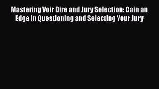 [Read book] Mastering Voir Dire and Jury Selection: Gain an Edge in Questioning and Selecting