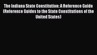 [Read book] The Indiana State Constitution: A Reference Guide (Reference Guides to the State