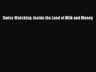PDF Swiss Watching: Inside the Land of Milk and Money Free Books