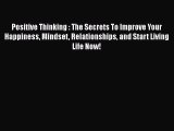[Read Book] Positive Thinking : The Secrets To Improve Your Happiness Mindset Relationships