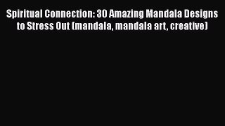 [Read Book] Spiritual Connection: 30 Amazing Mandala Designs to Stress Out (mandala mandala