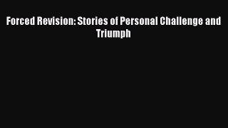 [Read Book] Forced Revision: Stories of Personal Challenge and Triumph  EBook