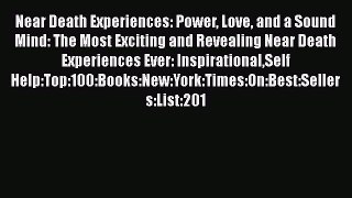 [Read Book] Near Death Experiences: Power Love and a Sound Mind: The Most Exciting and Revealing
