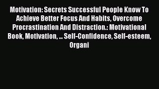 [Read Book] Motivation: Secrets Successful People Know To Achieve Better Focus And Habits Overcome