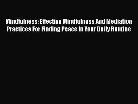 [Read Book] Mindfulness: Effective Mindfulness And Mediation Practices For Finding Peace In