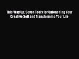 [Read Book] This Way Up: Seven Tools for Unleashing Your Creative Self and Transforming Your