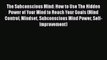 [Read Book] The Subconscious Mind: How to Use The Hidden Power of Your Mind to Reach Your Goals