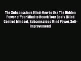 [Read Book] The Subconscious Mind: How to Use The Hidden Power of Your Mind to Reach Your Goals
