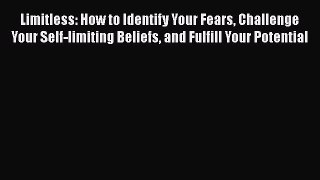 [Read Book] Limitless: How to Identify Your Fears Challenge Your Self-limiting Beliefs and