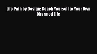 [Read Book] Life Path by Design: Coach Yourself to Your Own Charmed Life  Read Online