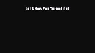 [Read Book] Look How You Turned Out  EBook