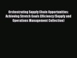 [Read PDF] Orchestrating Supply Chain Opportunities: Achieving Stretch Goals Efficiency (Supply
