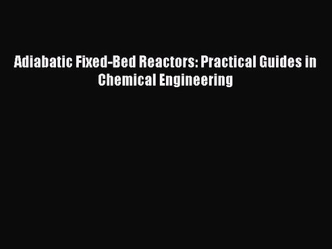 [Read PDF] Adiabatic Fixed-Bed Reactors: Practical Guides in Chemical Engineering Download
