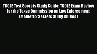 [Read book] TCOLE Test Secrets Study Guide: TCOLE Exam Review for the Texas Commission on Law