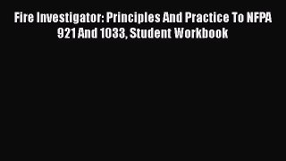 [Read book] Fire Investigator: Principles And Practice To NFPA 921 And 1033 Student Workbook