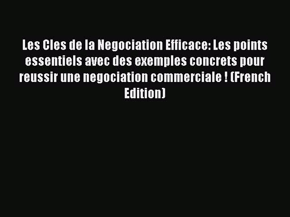 [Read PDF] Les Cles de la Negociation Efficace: Les points essentiels avec des exemples concrets