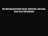 Read The Nursing Assistant: Acute Subacute and Long-Term Care (5th Edition) Ebook Free