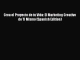 [Read PDF] Crea el Proyecto de tu Vida: El Marketing Creativo de Ti Mismo (Spanish Edition)