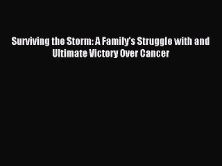 Read Surviving the Storm: A Family's Struggle with and Ultimate Victory Over Cancer Ebook Free