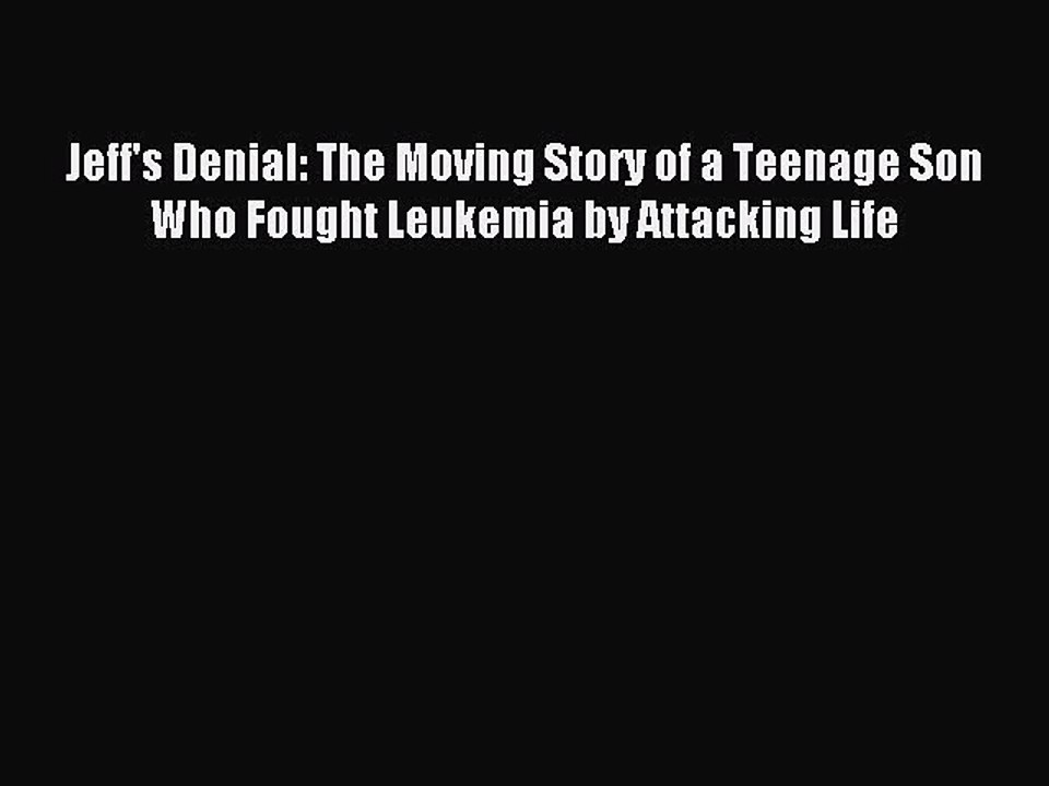 Read Jeff's Denial: The Moving Story of a Teenage Son Who Fought Leukemia by Attacking Life