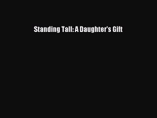 Read Standing Tall: A Daughter's Gift Ebook Free