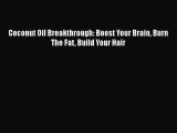 [Read Book] Coconut Oil Breakthrough: Boost Your Brain Burn The Fat Build Your Hair  EBook