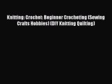 [Read Book] Knitting: Crochet: Beginner Crocheting (Sewing Crafts Hobbies) (DIY Knitting Quilting)