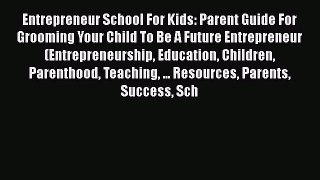[Read Book] Entrepreneur School For Kids: Parent Guide For Grooming Your Child To Be A Future