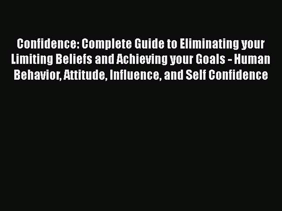 [Read Book] Confidence: Complete Guide to Eliminating your Limiting Beliefs and Achieving your