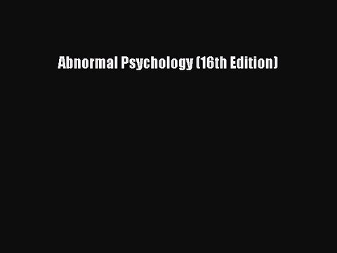 [PDF] Abnormal Psychology (16th Edition) [Read] Full Ebook