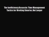 [Read Book] The Inefficiency Assassin: Time Management Tactics for Working Smarter Not Longer