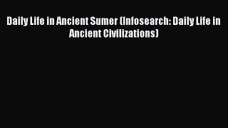 [Read Book] Daily Life in Ancient Sumer (Infosearch: Daily Life in Ancient Civilizations)