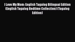 [Read Book] I Love My Mom: English Tagalog Bilingual Edition (English Tagalog Bedtime Collection)