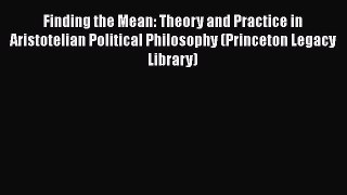 [Read Book] Finding the Mean: Theory and Practice in Aristotelian Political Philosophy (Princeton