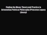 [Read Book] Finding the Mean: Theory and Practice in Aristotelian Political Philosophy (Princeton