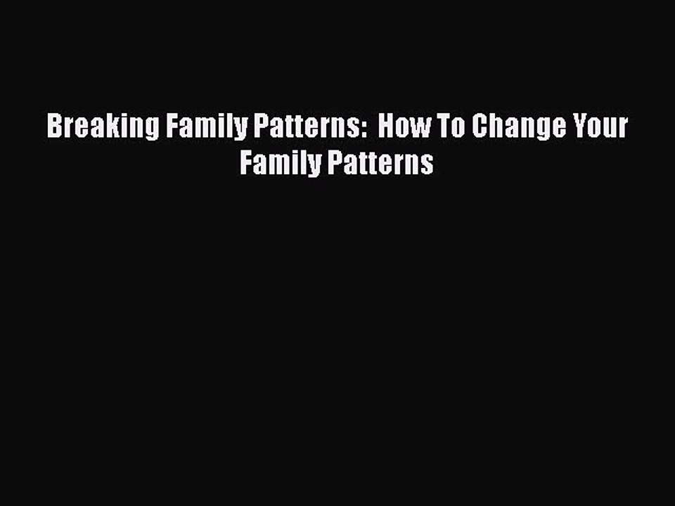 [PDF] Breaking Family Patterns:  How To Change Your Family Patterns Download Online