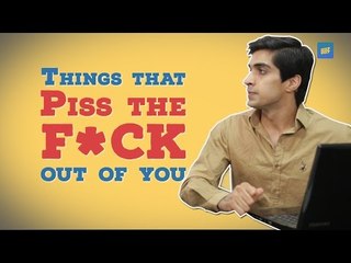 ScoopWhoop: Things That Piss The F*ck Out Of You