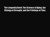 [Read Book] The Longevity Book: The Science of Aging the Biology of Strength and the Privilege