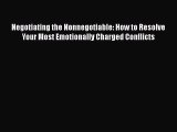 [Read Book] Negotiating the Nonnegotiable: How to Resolve Your Most Emotionally Charged Conflicts