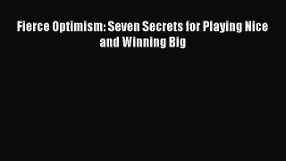 [Read Book] Fierce Optimism: Seven Secrets for Playing Nice and Winning Big  EBook