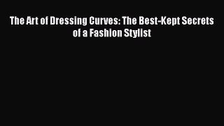 [Read Book] The Art of Dressing Curves: The Best-Kept Secrets of a Fashion Stylist  EBook
