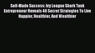 [Read Book] Self-Made Success: Ivy League Shark Tank Entrepreneur Reveals 48 Secret Strategies