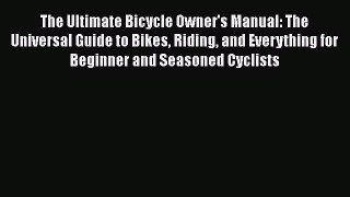 [Read Book] The Ultimate Bicycle Owner's Manual: The Universal Guide to Bikes Riding and Everything