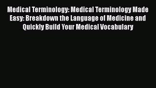 [Read Book] Medical Terminology: Medical Terminology Made Easy: Breakdown the Language of Medicine